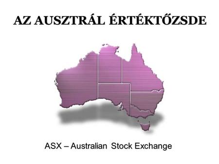 AZ AUSZTRÁL ÉRTÉKTŐZSDE ASX – Australian Stock Exchange.
