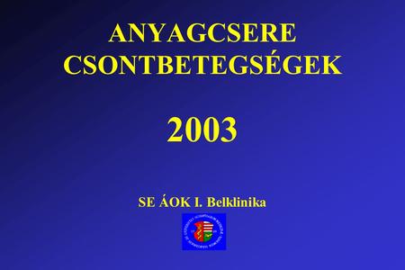 ANYAGCSERE CSONTBETEGSÉGEK 2003 SE ÁOK I. Belklinika.