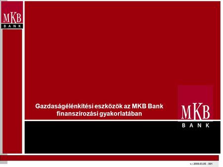 V.: 2009.03.05 - 001 Gazdaságélénkítési eszközök az MKB Bank finanszírozási gyakorlatában.