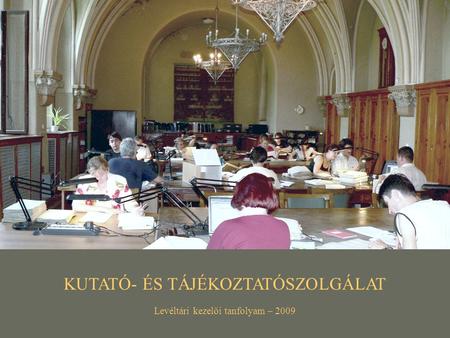 KUTATÓ- ÉS TÁJÉKOZTATÓSZOLGÁLAT Levéltári kezelői tanfolyam – 2009.