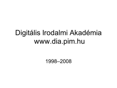Digitális Irodalmi Akadémia www.dia.pim.hu 1998–2008.