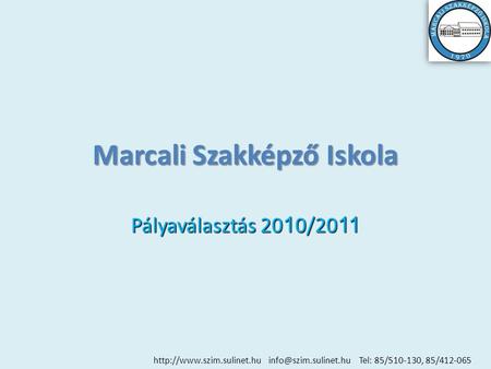 Marcali Szakképző Iskola Pályaválasztás 20 1 0/20 11  Tel: 85/510-130, 85/412-065.