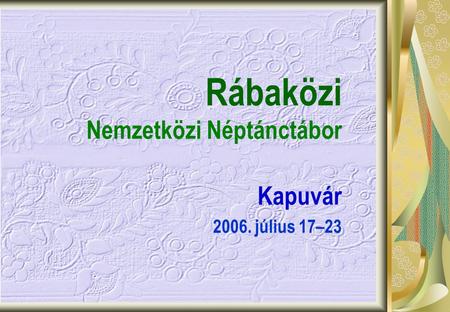 Rábaközi Nemzetközi Néptánctábor Kapuvár 2006. július 17–23.