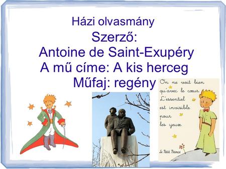 Szerző: Antoine de Saint-Exupéry A mű címe: A kis herceg Műfaj: regény