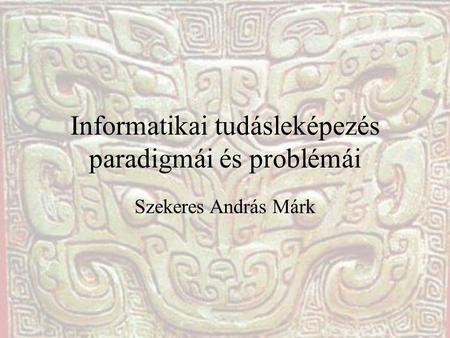 Informatikai tudásleképezés paradigmái és problémái Szekeres András Márk.