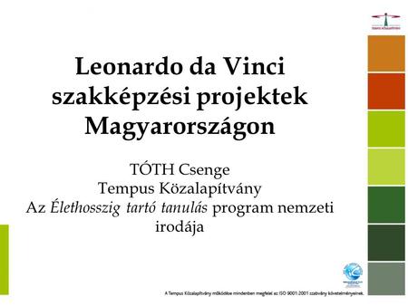 Leonardo da Vinci szakképzési projektek Magyarországon TÓTH Csenge Tempus Közalapítvány Az Élethosszig tartó tanulás program nemzeti irodája.