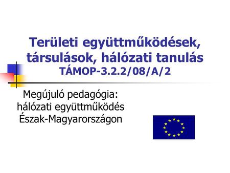Területi együttműködések, társulások, hálózati tanulás TÁMOP-3.2.2/08/A/2 Megújuló pedagógia: hálózati együttműködés Észak-Magyarországon.
