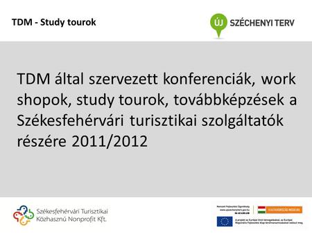 TDM által szervezett konferenciák, work shopok, study tourok, továbbképzések a Székesfehérvári turisztikai szolgáltatók részére 2011/2012 TDM - Study tourok.