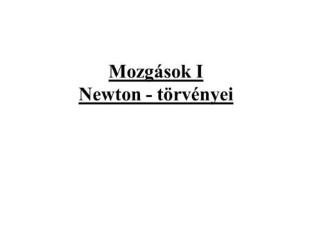 Mozgások I Newton - törvényei