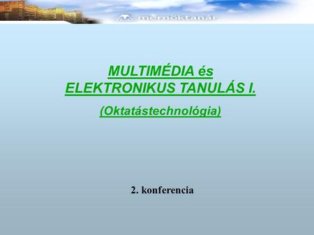 MULTIMÉDIA és ELEKTRONIKUS TANULÁS I. (Oktatástechnológia) 2. konferencia.