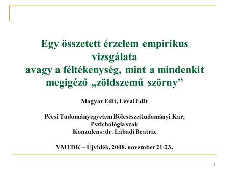 Egy összetett érzelem empirikus vizsgálata avagy a féltékenység, mint a mindenkit megigéző „zöldszemű szörny” Magyar Edit, Lévai Edit Pécsi Tudományegyetem.