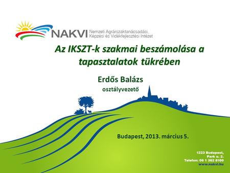 Az IKSZT-k szakmai beszámolása a tapasztalatok tükrében Budapest, 2013. március 5. Erdős Balázs osztályvezető.