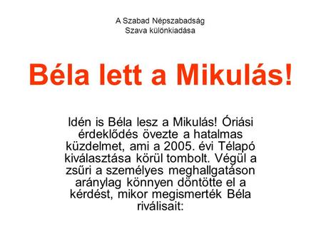 Béla lett a Mikulás! Idén is Béla lesz a Mikulás! Óriási érdeklődés övezte a hatalmas küzdelmet, ami a 2005. évi Télapó kiválasztása körül tombolt. Végül.