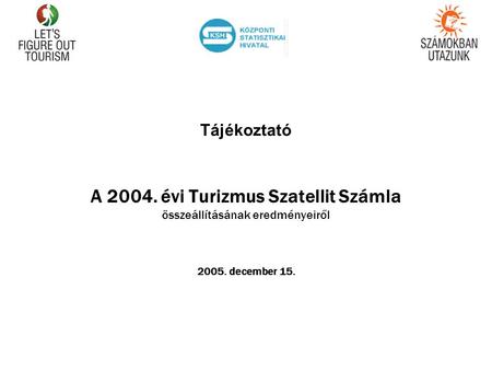 Tájékoztató A 2004. évi Turizmus Szatellit Számla összeállításának eredményeiről 2005. december 15.