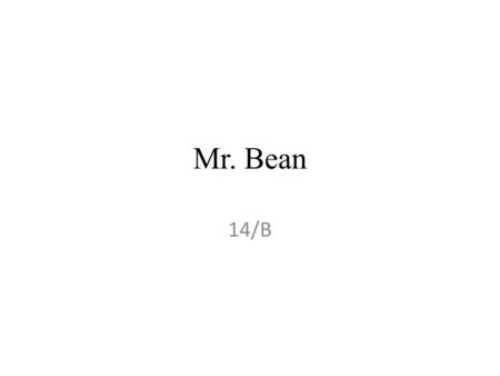 Mr. Bean 14/B. Jellemvonásai • Rowan Atkinson alakítja • Jacques Tati által megformált Monsieur Hulot ihlette Atkinsont • „Egy gyerek, egy felnőtt férfi.