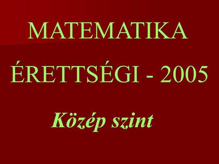 MATEMATIKA ÉRETTSÉGI - 2005 Közép szint.
