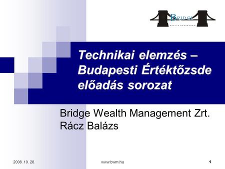 2008. 10. 28.www.bwm.hu1 Bridge Wealth Management Zrt. Rácz Balázs.