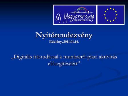 Nyitórendezvény Edelény, 2011.01.14. „Digitális írástudással a munkaerő-piaci aktivitás elősegítéséért”