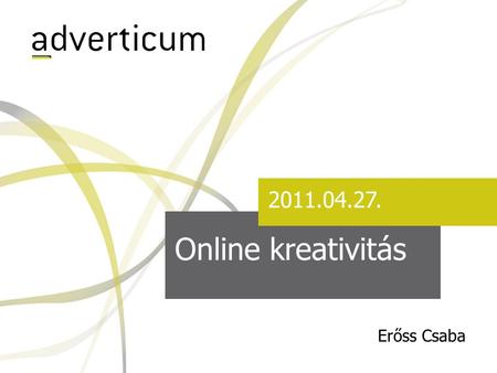 Online kreativitás 2011.04.27. Erőss Csaba. Mi is?