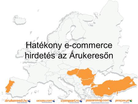 Hatékony e-commerce hirdetés az Árukeresőn. Az Árukeresőről • Magyarország piacvezető árösszehasonlító oldala • Operáció 5 országban (HU, TR, RO, BG,