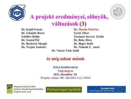 A projekt eredményei, előnyök, változások (3) Dr. Kajdi FerencDr. Martin Polovka Dr. Schmidt RezsőGyőri Tibor Schiller OttíliaTeschner-Kovács Zsófia Dr.