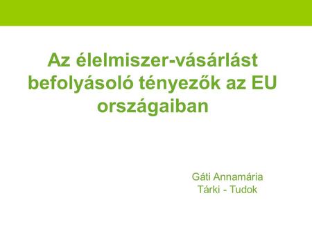 Az élelmiszer-vásárlást befolyásoló tényezők az EU országaiban Gáti Annamária Tárki - Tudok.