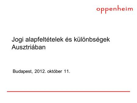 Jogi alapfeltételek és különbségek Ausztriában Budapest, 2012. október 11.