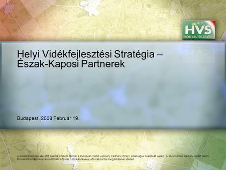 Budapest, 2008 Február 19. Helyi Vidékfejlesztési Stratégia – Észak-Kaposi Partnerek A dokumentumban szereplő összes szellemi termék a European Public.