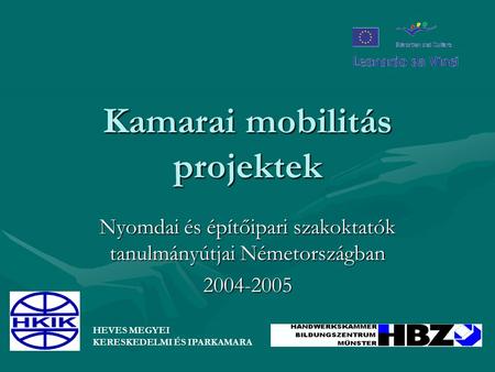Kamarai mobilitás projektek Nyomdai és építőipari szakoktatók tanulmányútjai Németországban 2004-2005 HEVES MEGYEI KERESKEDELMI ÉS IPARKAMARA.
