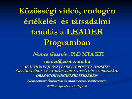 Közösségi videó, endogén értékelés és társadalmi tanulás a LEADER Programban Közösségi videó, endogén értékelés és társadalmi tanulás a LEADER Programban.