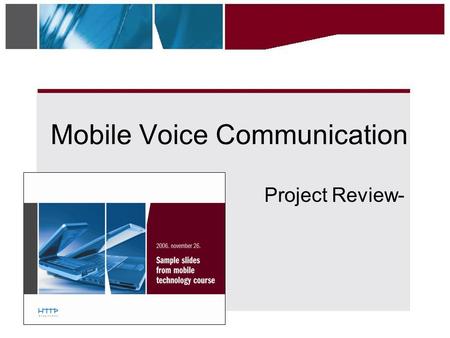 Mobile Voice Communication Project Review-. 2005 •Cooperating partners: Cisco and T- Mobile, HTTP Foundation •Aim: new course on Cisco WLAN and Mobile.