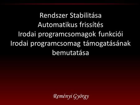 Rendszer Stabilitása Automatikus frissítés Irodai programcsomagok funkciói Irodai programcsomag támogatásának bemutatása Reményi György.