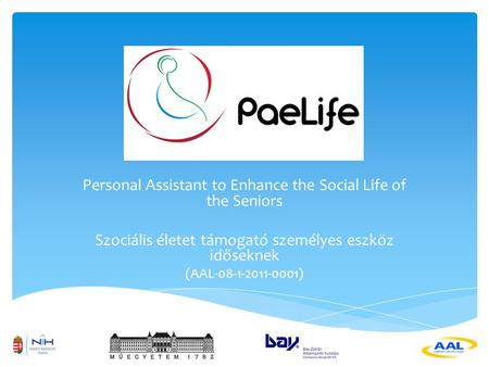 Personal Assistant to Enhance the Social Life of the Seniors Szociális életet támogató személyes eszköz időseknek (AAL-08-1-2011-0001)