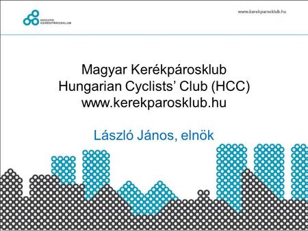Magyar Kerékpárosklub Hungarian Cyclists’ Club (HCC)‏ www.kerekparosklub.hu László János, elnök.