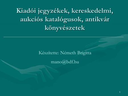 1 Kiadói jegyzékek, kereskedelmi, aukciós katalógusok, antikvár könyvészetek Készítette: Németh Brigitta