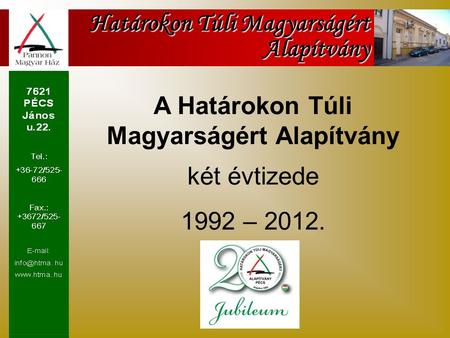 Határokon Túli Magyarságért Alapítvány 7621 PÉCS, János u. 22. Tel.: 36- 72/525- 666, Fax: 36- 72/525-667   fre .hu  7621.
