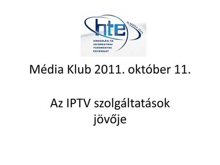 Média Klub 2011. október 11. Az IPTV szolgáltatások jövője.