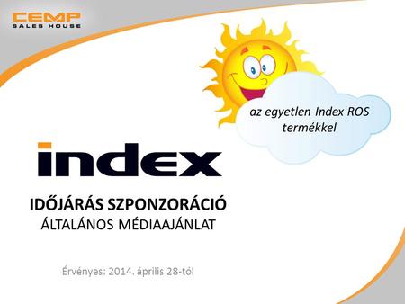 IDŐJÁRÁS SZPONZORÁCIÓ ÁLTALÁNOS MÉDIAAJÁNLAT Érvényes: 2014. április 28-tól az egyetlen Index ROS termékkel.
