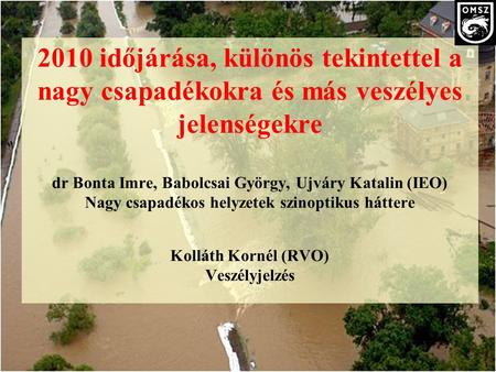 2010 időjárása, különös tekintettel a nagy csapadékokra és más veszélyes jelenségekre dr Bonta Imre, Babolcsai György, Ujváry Katalin (IEO) Nagy csapadékos.
