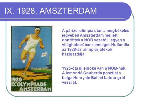 IX. 1928. AMSZTERDAM A párizsi olimpia után a megbékélés jegyében Amszterdam mellett döntöttek a NOB vezetői, legyen a világháborúban semleges Hollandia.