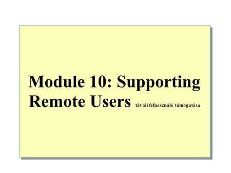 Module 10: Supporting Remote Users távoli felhasználó támogatása.