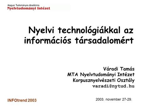 2003. november 27-29. INFOtrend 2003 Váradi Tamás MTA Nyelvtudományi Intézet Korpusznyelvészeti Osztály Nyelvi technológiákkal az információs.