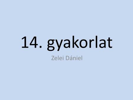 14. gyakorlat Zelei Dániel.
