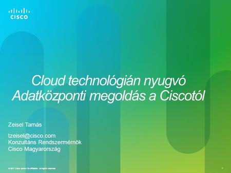 © 2011 Cisco and/or its affiliates. All rights reserved. 1 Cloud technológián nyugvó Adatközponti megoldás a Ciscotól Zeisel Tamás Konzultáns.