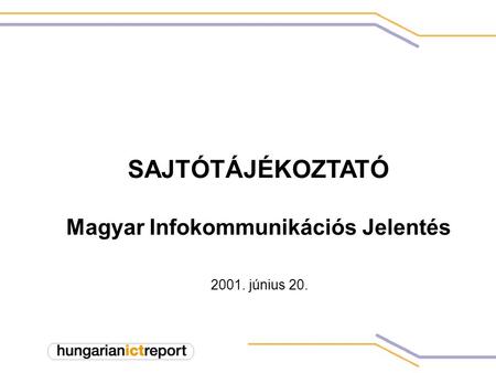2001. június 20. SAJTÓTÁJÉKOZTATÓ Magyar Infokommunikációs Jelentés.