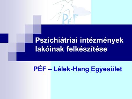Pszichiátriai intézmények lakóinak felkészítése PÉF – Lélek-Hang Egyesület.