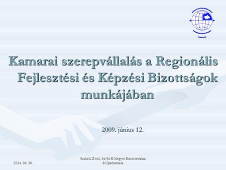 2014. 06. 30. Sarkadi Zsolt, Sz-Sz-B Megyei Kereskedelmi és Iparkamara Kamarai szerepvállalás a Regionális Fejlesztési és Képzési Bizottságok munkájában.