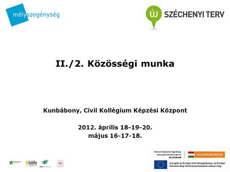 II./2. Közösségi munka Kunbábony, Civil Kollégium Képzési Központ 2012. április 18-19-20. május 16-17-18.