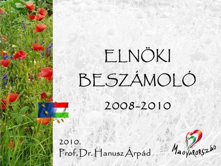 ELNÖKI BESZÁMOLÓ 2008-2010 2010. Prof. Dr. Hanusz Árpád.