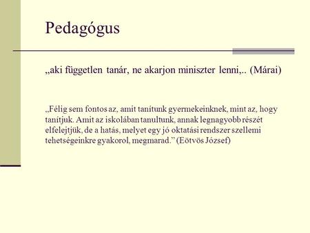 Pedagógus. „aki független tanár, ne akarjon miniszter lenni,. (Márai)